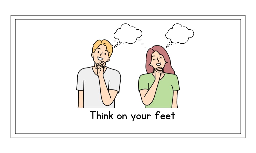 think on your feet idiom example